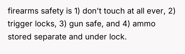 firearms safety is 1) don't touch at all ever, 2)...