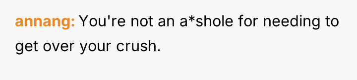 annang You're not an a*shole for needing to get over...