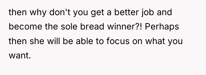 then why don't you get a better job and become...