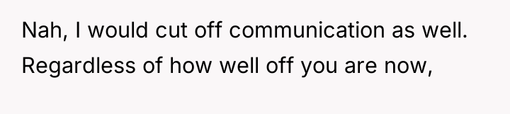 Nah, I would cut off communication as well. Regardless of...