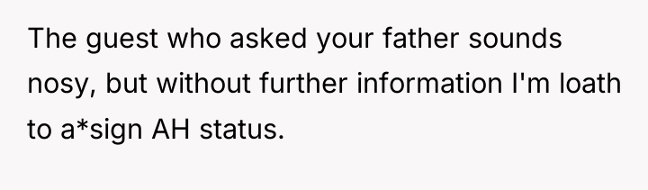 The guest who asked your father sounds nosy, but without...