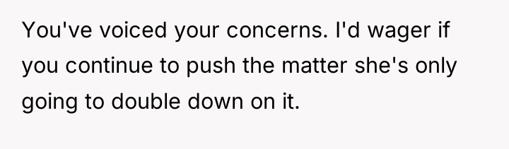 You've voiced your concerns. I'd wager if you continue to...