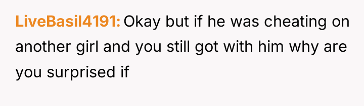LiveBasil4191 Okay but if he was cheating on another girl...