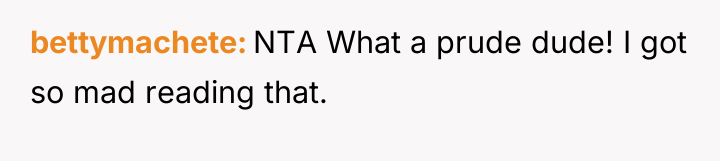 bettymachete NTA What a prude dude! I got so mad...