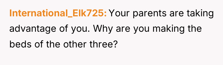 International_Elk725 Your parents are taking advantage of you. Why are...