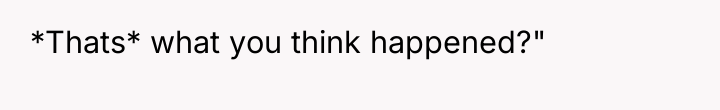 *Thats* what you think happened?"