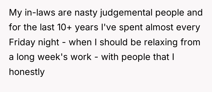 My in-laws are nasty judgemental people and for the last...