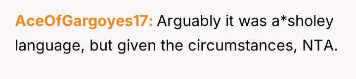 AceOfGargoyes17 Arguably it was a*sholey language, but given the circumstances,...
