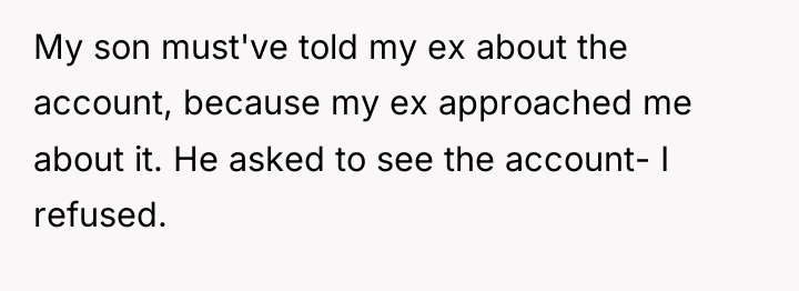 My son must've told my ex about the account, because...