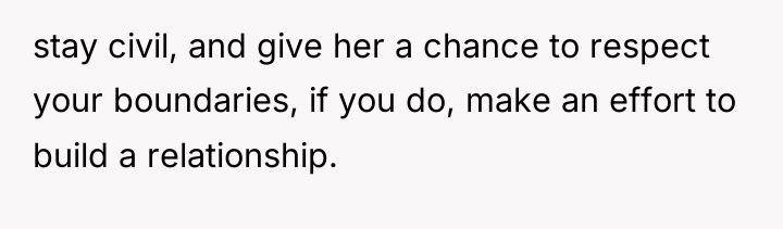 stay civil, and give her a chance to respect your...