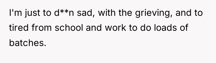 I'm just to d**n sad, with the grieving, and to...
