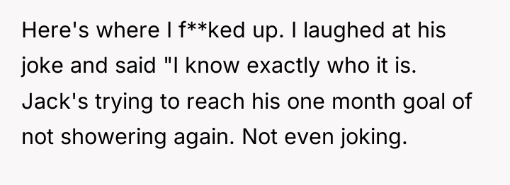 Here's where I f**ked up. I laughed at his joke...