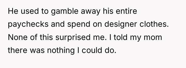 He used to gamble away his entire paychecks and spend...