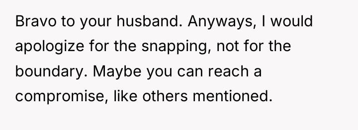 Bravo to your husband. Anyways, I would apologize for the...
