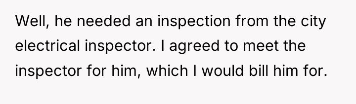 Well, he needed an inspection from the city electrical inspector....