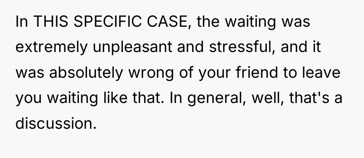 In THIS SPECIFIC CASE, the waiting was extremely unpleasant and...