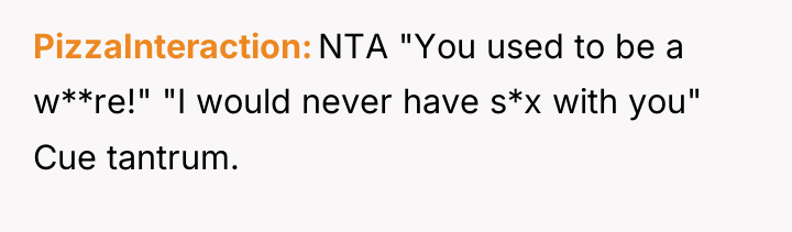 PizzaInteraction NTA "You used to be a w**re!" "I would...