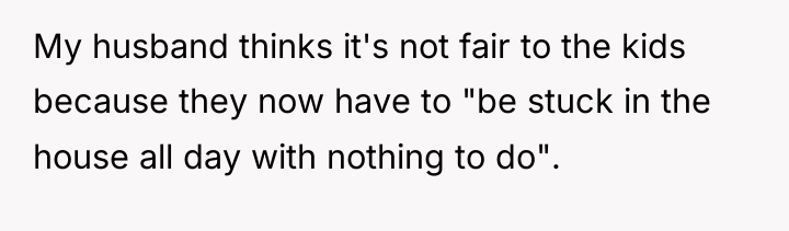 My husband thinks it's not fair to the kids because...