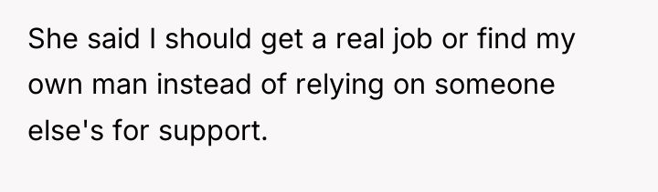 She said I should get a real job or find...