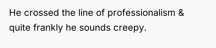 He crossed the line of professionalism & quite frankly he...