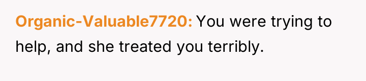 Organic-Valuable7720 You were trying to help, and she treated you...
