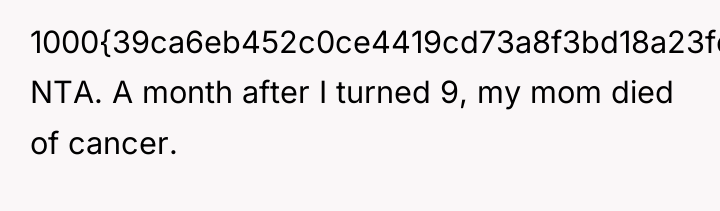 1000{39ca6eb452c0ce4419cd73a8f3bd18a23fe95ab4febb092bc2ab1b542eeea82f} NTA. A month after I turned 9, my mom...