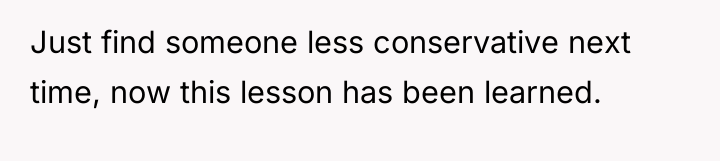 Just find someone less conservative next time, now this lesson...