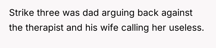 Strike three was dad arguing back against the therapist and...