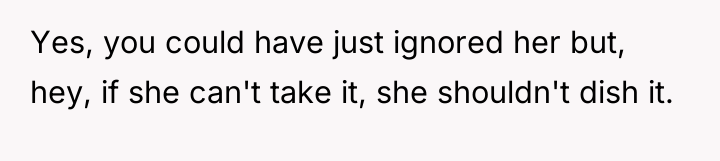 Yes, you could have just ignored her but, hey, if...