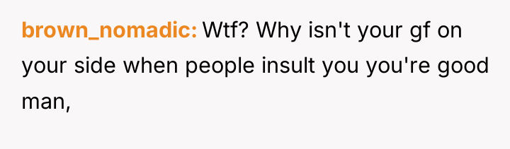 brown_nomadic Wtf? Why isn't your gf on your side when...