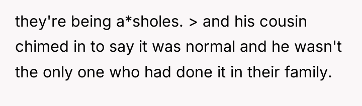 they're being a*sholes. > and his cousin chimed in to...