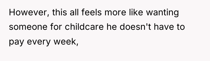 However, this all feels more like wanting someone for childcare...