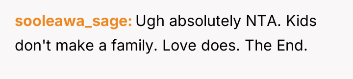 sooleawa_sage Ugh absolutely NTA. Kids don't make a family. Love...