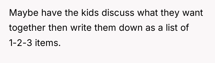 Maybe have the kids discuss what they want together then...