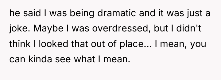 he said I was being dramatic and it was just...