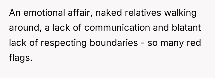 An emotional affair, naked relatives walking around, a lack of...