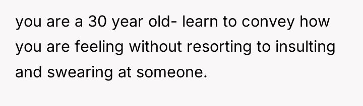 you are a 30 year old- learn to convey how...