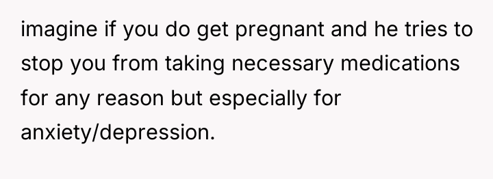 imagine if you do get pregnant and he tries to...