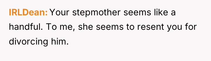 IRLDean Your stepmother seems like a handful. To me, she...