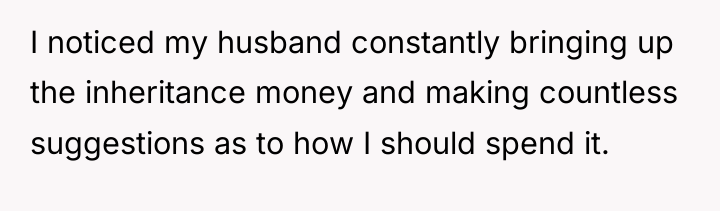 I noticed my husband constantly bringing up the inheritance money...
