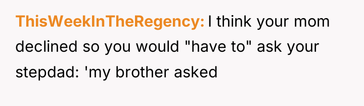 ThisWeekInTheRegency I think your mom declined so you would "have...