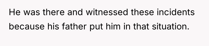 He was there and witnessed these incidents because his father...