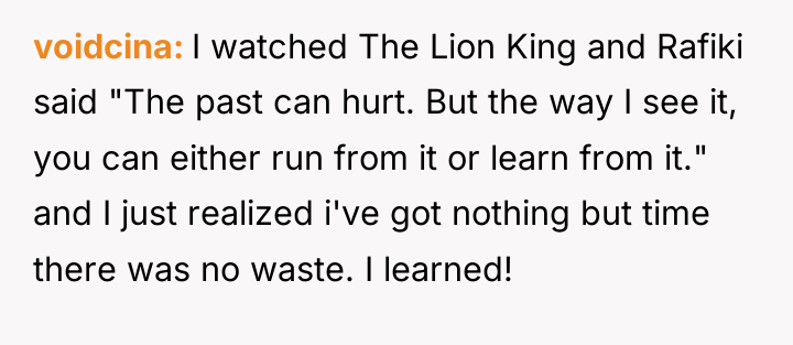 voidcina I watched The Lion King and Rafiki said "The...