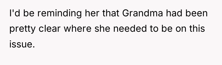 I'd be reminding her that Grandma had been pretty clear...