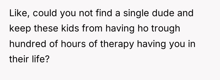 Like, could you not find a single dude and keep...