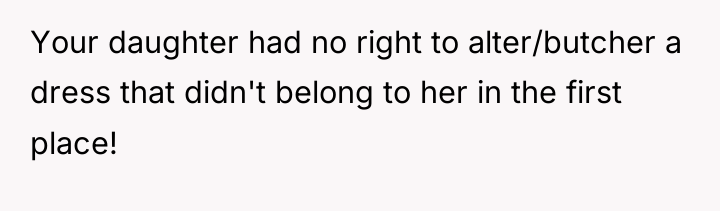 Your daughter had no right to alter/butcher a dress that...
