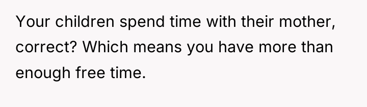 Your children spend time with their mother, correct? Which means...