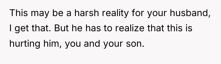 This may be a harsh reality for your husband, I...