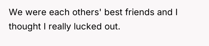 We were each others' best friends and I thought I...