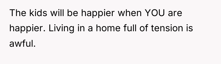 The kids will be happier when YOU are happier. Living...